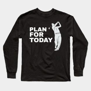 Plan For Today Golfing Golfer Golfing Funny Golf Long Sleeve T-Shirt